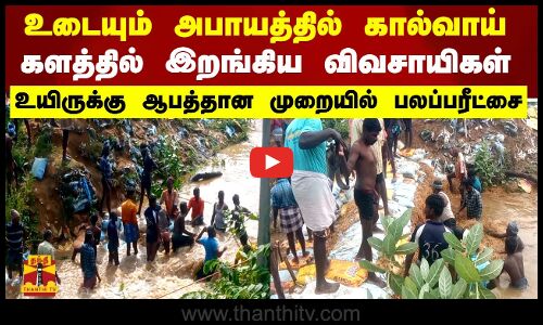 உடையும் அபாயத்தில் கால்வாய், களத்தில் இறங்கிய விவசாயிகள் ..உயிருக்கு ஆபத்தான முறையில் பலப்பரீட்சை