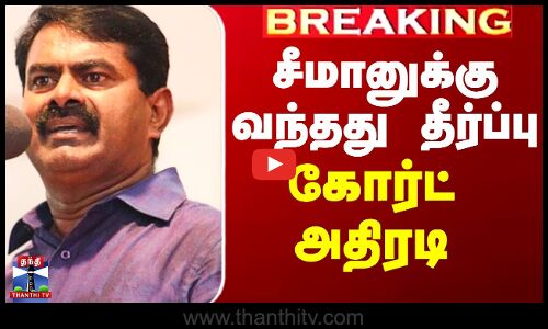 சீமானுக்கு வந்தது தீர்ப்பு - கோர்ட் அதிரடி