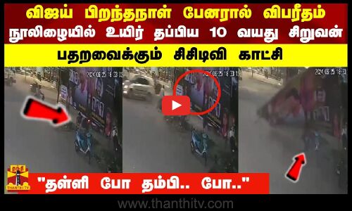 விஜய் பிறந்தநாள் பேனரால் விபரீதம்... நூலிழையில் உயிர் தப்பிய 10 வயது சிறுவன்..