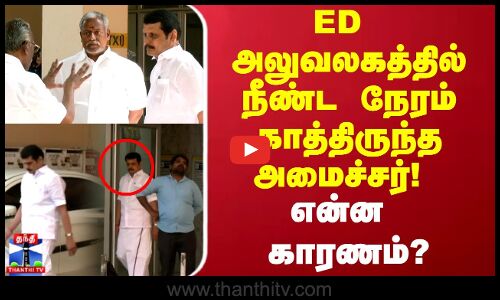 அமலாக்க துறை ஆபீஸுக்கு வந்த அமைச்சர் செந்தில் பாலாஜி...! என்ன காரணம்?