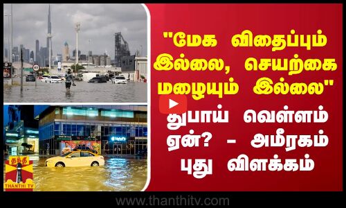 மேக விதைப்பும் இல்லை, செயற்கை மழையும் இல்லைதுபாய் வெள்ளம் ஏன்? - அமீரகம் புது விளக்கம்