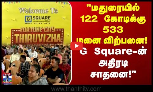 மதுரையில் 122 கோடிக்கு 533 மனை விற்பனை! G Square-ன் அதிரடி சாதனை!