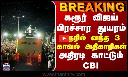 BREAKING || கரூர் விஜய் பிரச்சார துயரம்... நேரில் வந்த 3 காவல் அதிகாரிகள் - அதிரடி காட்டும் CBI