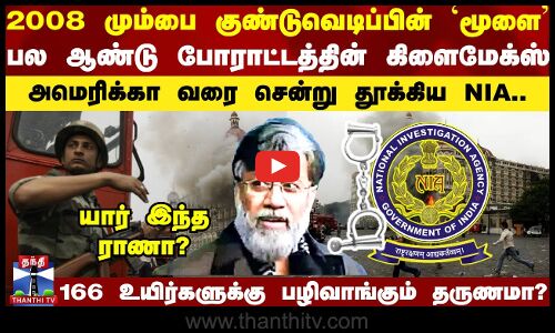 2008 மும்பை குண்டுவெடிப்பின் `மூளை’ அமெரிக்காவரை சென்று தூக்கிய NIA.. யார் ராணா?