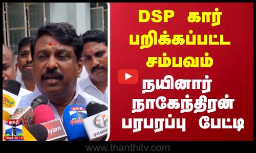 கார் பறிக்கப்பட்ட சம்பவம் ...நயினார்  நாகேந்திரன் பரபரப்பு பேட்டி