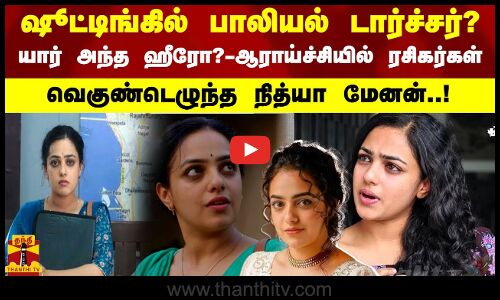 ஷூட்டிங்கில் பாலியல் டார்ச்சர்..? யார் அந்த ஹீரோ?ஆராய்ச்சியில் ரசிகர்கள்  வெகுண்டெழுந்த நித்யா மேனன்