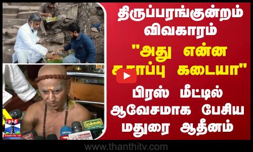திருப்பரங்குன்றம் விவகாரம் - அது என்ன கசாப்பு கடையா  - பிரஸ் மீட்டில் ஆவேசமாக பேசிய மதுரை ஆதீனம்