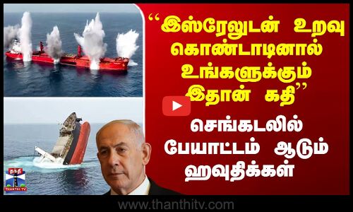 ``இஸ்ரேலுடன் உறவு கொண்டாடினால் இதான் கதி’’ - ஹவுதிக்கள் பேயாட்டம்
