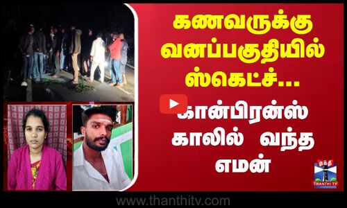 Yercaud | கணவருக்கு வனப்பகுதியில் ஸ்கெட்ச்... கான்பிரன்ஸ் காலில் வந்த எமன்