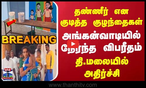 Breaking | Tiruvannamalai Incident | தண்ணீர் என குடித்த குழந்தைகள் | அங்கன்வாடியில் நேர்ந்த விபரீதம்