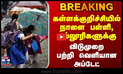 Breaking || கள்ளக்குறிச்சியில் நாளை பள்ளி, கல்லூரிகளுக்கு விடுமுறை பற்றி வெளியானஅப்டேட்