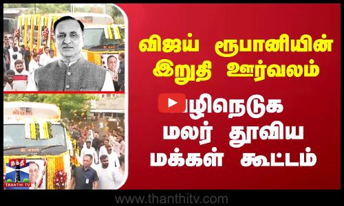 விஜய் ரூபானியின் இறுதி ஊர்வலம் - வழிநெடுக மலர் தூவிய மக்கள் கூட்டம்