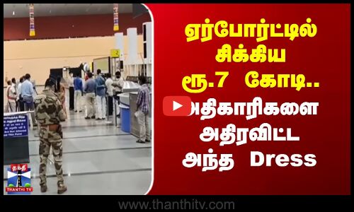 ஏர்போர்ட்டில் சிக்கிய ரூ.7 கோடி.. அதிகாரிகளை அதிரவிட்ட அந்த Dress
