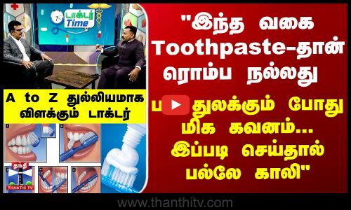 Doctor Time இந்த வகை Toothpaste-தான் நல்லது..பல் துலக்கும் போது ரொம்ப கவனம் எச்சரிக்கும் டாக்டர்