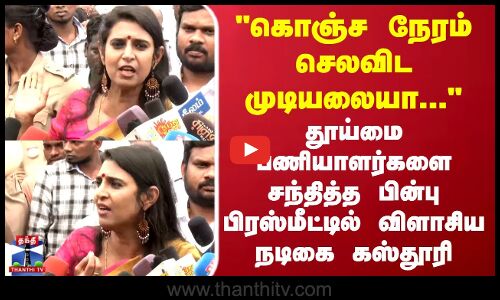 கொஞ்ச நேரம் செலவிட முடியலையா... பிரஸ்மீட்டில் விளாசிய நடிகை கஸ்தூரி