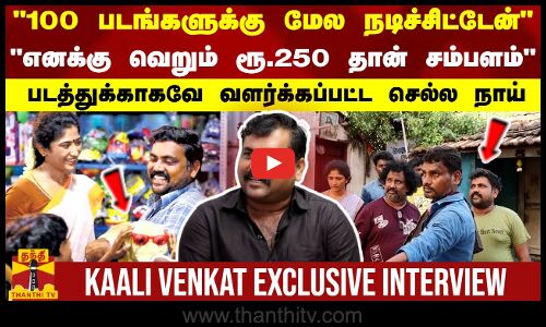 100படங்களுக்கு மேல நடிச்சிட்டேன்..எனக்கு வெறும் ரூ.250 தான் சம்பளம்KaaliVenkat Exclusive Interview