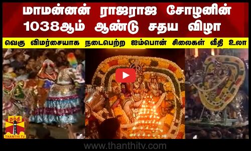 மாமன்னன் இராசராச சோழனின் 1038ஆம் ஆண்டு சதய விழா ..வெகு விமர்சையாக நடைபெற்ற ஐம்பொன் சிலைகள் வீதி உலா