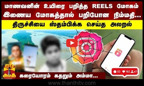 மாணவனின் உயிரை பறித்த REELS மோகம்- இணைய மோகத்தால் பறிபோன நிம்மதி..திருச்சியை ஸ்தம்பிக்க செய்த அலறல்