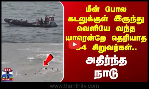 மீன் போல கடலுக்குள் இருந்து வெளியே வந்த யாரென்றே தெரியாத 54 சிறுவர்கள்.. அதிர்ந்த நாடு