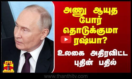 அணு ஆயுத போர் தொடுக்குமா ரஷ்யா? - உலகை அதிரவிட்ட புதின் பதில்
