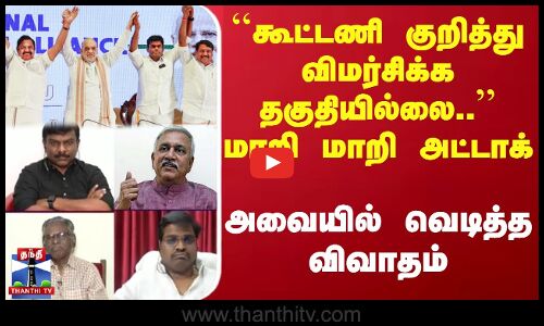 ``கூட்டணி குறித்து விமர்சிக்க தகுதியில்லை.. மாறி மாறி அட்டாக் || NDA alliance