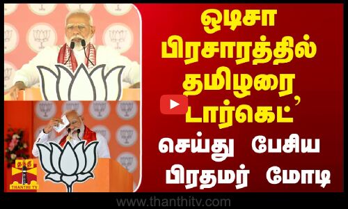 ஒடிசா பிரசாரத்தில் தமிழரை `டார்கெட் செய்து பேசிய பிரதமர் மோடி
