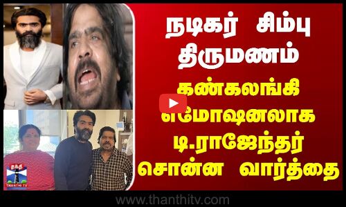 நடிகர் சிம்பு திருமணம் | கண்கலங்கி எமோஷனலாக டி.ராஜேந்தர் சொன்ன வார்த்தை