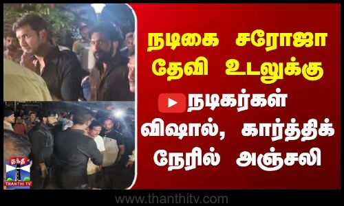 Saroja Devi Funeral | நடிகை சரோஜா தேவி உடலுக்கு நடிகர்கள் விஷால், கார்த்திக் நேரில் அஞ்சலி