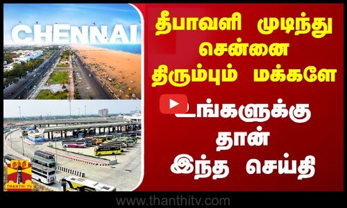 தீபாவளி முடிந்து சென்னை திரும்பும் மக்களே.. உங்களுக்கு தான் இந்த செய்தி