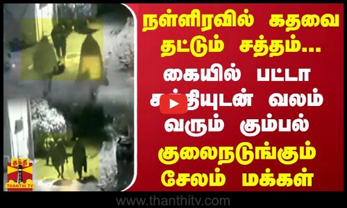 நள்ளிரவில் கதவை தட்டும் சத்தம்... கையில் பட்டா கத்தியுடன் வலம் வரும் கும்பல் - குலைநடுங்கும் மக்கள்