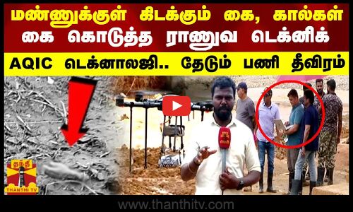 மண்ணுக்குள் கிடக்கும் கை, கால்கள்..கை கொடுத்த ராணுவ டெக்னிக்..AQIC டெக்னாலஜி.. தேடும் பணி தீவிரம்
