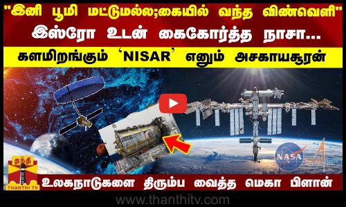 பூமி மட்டுமல்ல; கையில் வந்த விண்வெளிகளமிறங்கும் `NISAR - உலகநாடுகளை திரும்ப வைத்த மெகா பிளான்