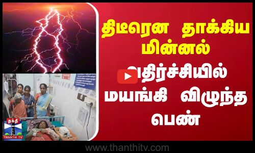 திடீரென தாக்கிய மின்னல் - அதிர்ச்சியில் மயங்கி விழுந்த பெண்