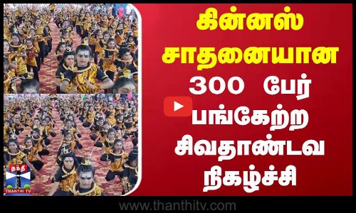 கின்னஸ் சாதனையான 300 பேர் பங்கேற்ற சிவதாண்டவ நிகழ்ச்சி