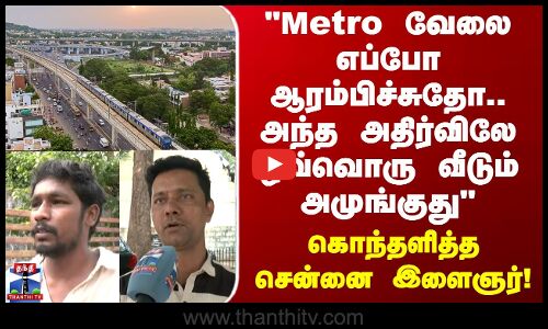 Street Interview | Metro வேலை எப்போ ஆரம்பிச்சுதோ.. அந்த அதிர்விலே ஒவ்வொரு வீடும் அமுங்குது