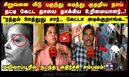 Dog Attacked | சிறுவனை வீடு புகுந்து கடித்து குதறிய நாய் தட்டி கேட்ட தாயை தாக்கிய உரிமையாளர்..!