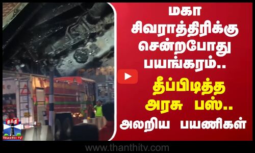 மகா சிவராத்திரிக்கு சென்றபோது பயங்கரம்.. தீப்பிடித்த அரசு பஸ்.. அலறிய பயணிகள்