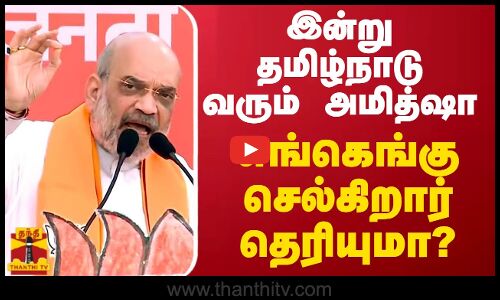 இன்று தமிழ்நாடு வரும் அமித்ஷா எங்கெங்கு செல்கிறார் தெரியுமா? | Amit Shah