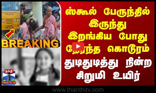 Breaking | VelloreAccident | ஸ்கூல் பேருந்தில் இருந்து இறங்கிய போது துடிதுடித்து நின்ற சிறுமி உயிர்