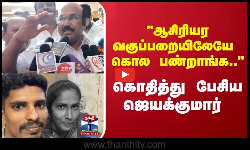 ஆசிரியர வகுப்பறையிலேயே கொல பண்றாங்க..கொதித்து பேசிய ஜெயக்குமார்
