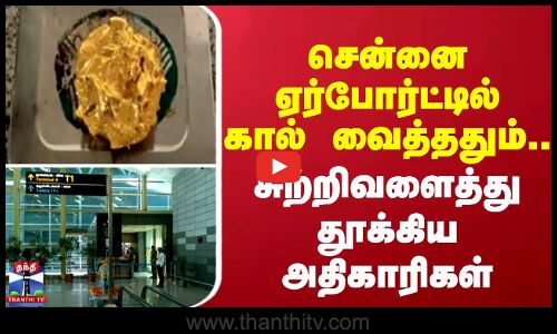 Chennai airport | Gold smuggling | சென்னை ஏர்போர்ட்டில் கால் வைத்ததும் தூக்கிய அதிகாரிகள்