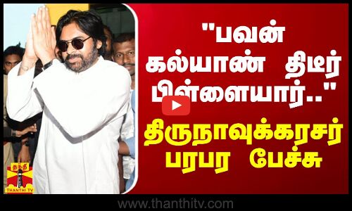 பவன் கல்யாண் திடீர் பிள்ளையார்.. - திருநாவுக்கரசர் பரபர பேச்சு