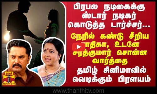 பிரபல நடிகைக்கு ஸ்டார் நடிகர் கொடுத்த டார்ச்சர்-நேரில் கண்டு சீறிய ராதிகா-அடுத்து வெடிக்கும் பிரளயம்
