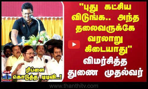 Deputy CM | புது கட்சிய விடுங்க.. அந்த தலைவருக்கே வரலாறு கிடையாது... விமர்சித்த துணை முதல்வர்..!